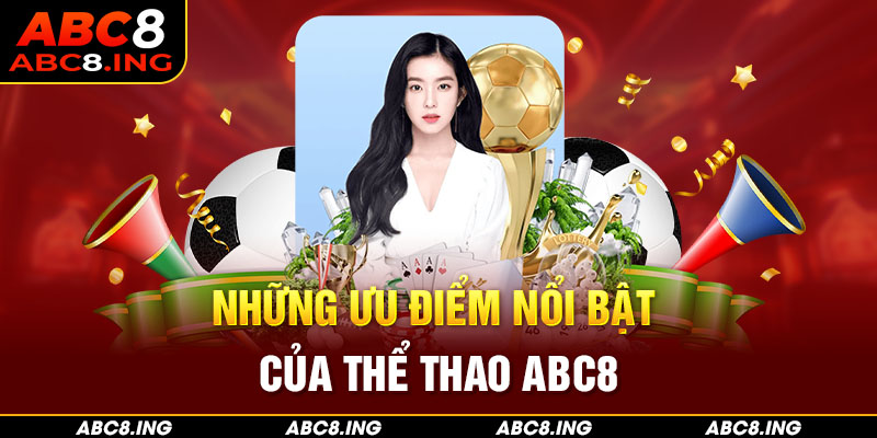 Đánh giá ưu điểm nổi bật của sảnh cược ABC8