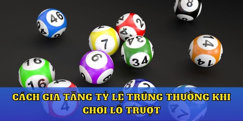 Cách gia tăng tỷ lệ trúng thưởng khi chơi lô trượt